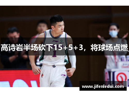 高诗岩半场砍下15+5+3，将球场点燃